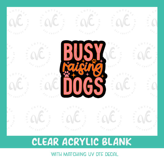 AD99 ~ Busy Raising Dogs ~ Acrylic + UV DTF Decal Set