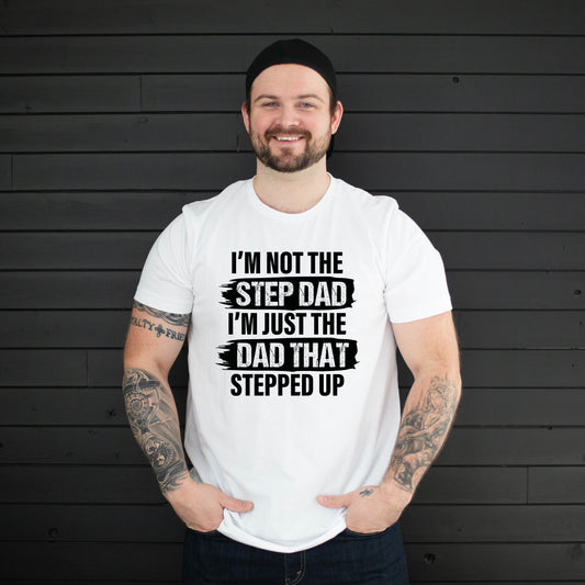 Not the StepDad The Dad that Stepped Up ~ Graphic Tee